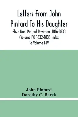 Lettres de John Pintard à sa fille, Eliza Noel Pintard Davidson, 1816-1833 (Volume Iv) 1832-1833 Index des volumes I-Iv - Letters From John Pintard To His Daughter, Eliza Noel Pintard Davidson, 1816-1833 (Volume Iv) 1832-1833 Index To Volume I-Iv