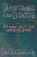 Transformer vos dragons : comment transformer les schémas de peur en pouvoir personnel - Transforming Your Dragons: How to Turn Fear Patterns Into Personal Power