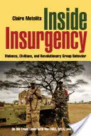 Inside Insurgency : La violence, les civils et le comportement des groupes révolutionnaires - Inside Insurgency: Violence, Civilians, and Revolutionary Group Behavior