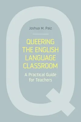 Queering the English Language Classroom : Un guide pratique pour les enseignants - Queering the English Language Classroom: A Practical Guide for Teachers