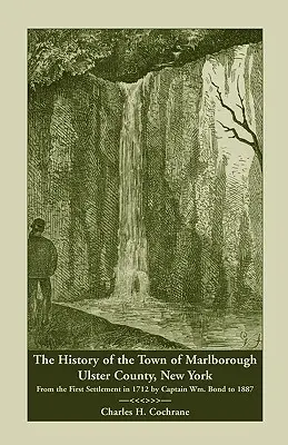 L'histoire de la ville de Marlborough, comté d'Ulster, New York : De la première colonisation en 1712 par le capitaine Wm. Bond à 1887 - The History of the Town of Marlborough, Ulster County, New York: From the First Settlement in 1712 by Captain Wm. Bond to 1887