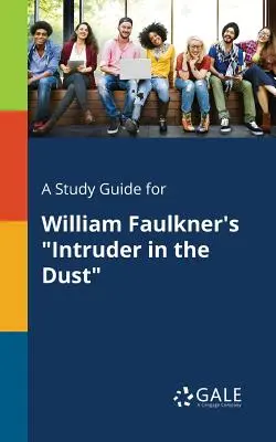 Guide d'étude pour Intruder in the Dust de William Faulkner - A Study Guide for William Faulkner's Intruder in the Dust
