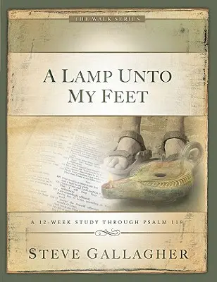 Une lampe à mes pieds : une étude de 12 semaines à travers le Psaume 119 - A Lamp Unto My Feet: A 12-Week Study Through Psalm 119