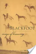 Les modes de connaissance des Pieds-Noirs : La vision du monde des Siksikaitsitapi - Blackfoot Ways of Knowing: The Worldview of the Siksikaitsitapi