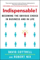 Indispensable ! Devenir le choix évident dans les affaires et dans la vie - Indispensable!: Becoming the Obvious Choice in Business and in Life