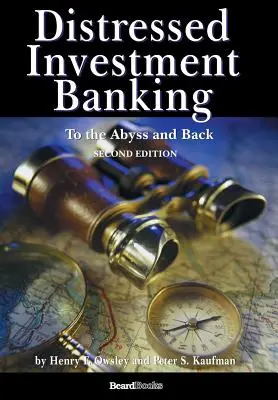 Banque d'investissement en difficulté - Vers l'abîme et retour - Deuxième édition - Distressed Investment Banking - To the Abyss and Back - Second Edition