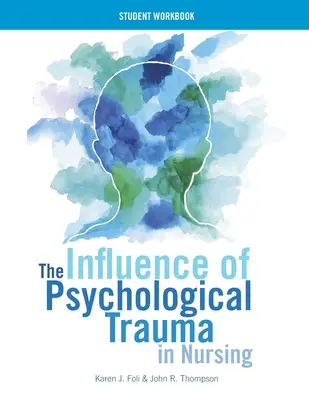 L'influence des traumatismes psychologiques sur les soins infirmiers - Manuel de l'étudiant - The Influence of Psychological Trauma in Nursing - Student Workbook