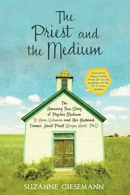 Le prêtre et le médium : L'étonnante histoire vraie de la médium B. Anne Gehman et de son mari, l'ancien prêtre jésuite Wayne Knoll, Ph.D. - The Priest and the Medium: The Amazing True Story of Psychic Medium B. Anne Gehman and Her Husband, Former Jesuit Priest Wayne Knoll, Ph.D.