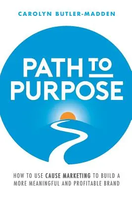 Path to Purpose : How to Use Cause Marketing to Build a More Meaningful and Profitable Brand (En route vers l'objectif : comment utiliser le marketing de cause pour construire une marque plus significative et plus rentable) - Path to Purpose: How to Use Cause Marketing to Build a More Meaningful and Profitable Brand