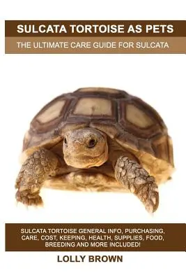 La tortue de Sulcata comme animal de compagnie : Informations générales sur la tortue de Sulcata, son achat, ses soins, son coût, son élevage, sa santé, ses fournitures, son alimentation, sa reproduction et bien plus encore ! Le - Sulcata Tortoise as Pets: Sulcata Tortoise General Info, Purchasing, Care, Cost, Keeping, Health, Supplies, Food, Breeding and More Included! Th