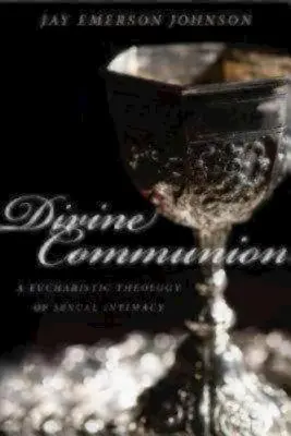 Divine Communion : Une théologie eucharistique de l'intimité sexuelle - Divine Communion: A Eucharistic Theology of Sexual Intimacy