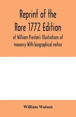 Réimpression de la rare édition de 1772 des Illustrations of masonry de William Preston avec notice biographique - Reprint of the rare 1772 edition of William Preston's Illustrations of masonry With biographical notice