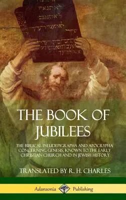 Le livre des Jubilés : Les Pseudépigraphes et Apocryphes bibliques concernant la Genèse, connus de l'Église chrétienne primitive et de l'histoire juive - The Book of Jubilees: The Biblical Pseudepigrapha and Apocrypha Concerning Genesis, Known to the Early Christian Church and in Jewish Histor