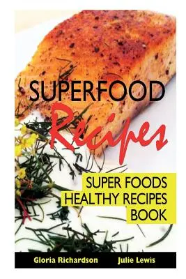 Superfood Recipes : Super Foods Healthy Recipes Book (livre de recettes saines à base de super aliments) - Superfood Recipes: Super Foods Healthy Recipes Book