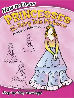 Comment dessiner des princesses et d'autres images de contes de fées - How to Draw Princesses and Other Fairy Tale Pictures