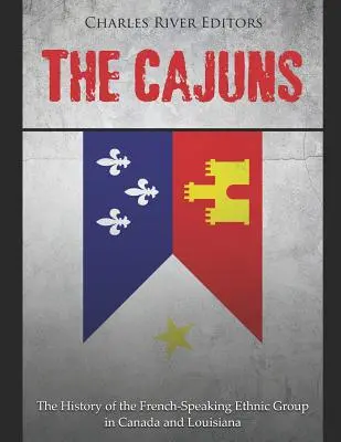 Les Cajuns : L'histoire du groupe ethnique francophone au Canada et en Louisiane - The Cajuns: The History of the French-Speaking Ethnic Group in Canada and Louisiana