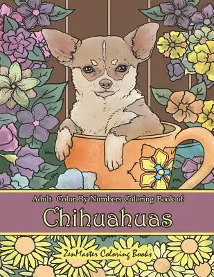 Livre de coloriage de chihuahuas pour adultes : Livre de coloriage de chihuahuas pour adultes pour soulager le stress et se détendre. - Adult Color by Numbers Coloring Book of Chihuahuas: Chihuahuas Color by Number Coloring Book for Adults for Stress Relief and Relaxation