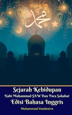 L'histoire de la vie du prophète Muhammad et de ses compagnons Édition anglaise - Sejarah Kehidupan Nabi Muhammad SAW Dan Para Sahabat Edisi Bahasa Inggris