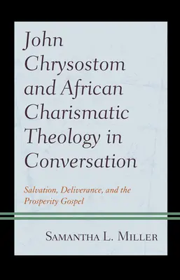 Jean Chrysostome et la théologie charismatique africaine en conversation : Le salut, la délivrance et l'évangile de la prospérité - John Chrysostom and African Charismatic Theology in Conversation: Salvation, Deliverance, and the Prosperity Gospel