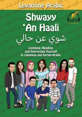 Arabe levantin : Shwayy 'An Haali : Écouter, lire et s'exprimer en arabe libanais et syrien - Levantine Arabic: Shwayy 'An Haali: Listening, Reading, and Expressing Yourself in Lebanese and Syrian Arabic