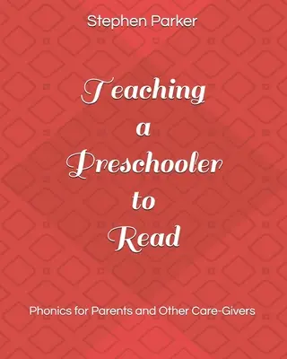 Apprendre à lire à un enfant d'âge préscolaire : L'apprentissage de la lecture par les parents et les autres personnes qui s'occupent des enfants - Teaching a Preschooler to Read: Phonics for Parents and Other Care-Givers