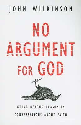 Pas d'argument pour Dieu : Dépasser la raison dans les conversations sur la foi - No Argument for God: Going Beyond Reason in Conversations about Faith