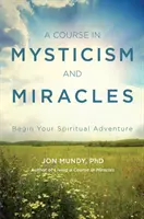 Un cours de mystique et de miracles : Commencez votre aventure spirituelle - A Course in Mysticism and Miracles: Begin Your Spiritual Adventure