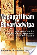 De Nagapattinam à Suvarnadwipa : Réflexions sur les expéditions navales des Chola en Asie du Sud-Est - Nagapattinam to Suvarnadwipa: Reflections on the Chola Naval Expeditions to Southeast Asia