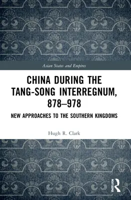 La Chine pendant l'interrègne Tang-Song, 878-978 : Nouvelles approches des royaumes du Sud - China during the Tang-Song Interregnum, 878-978: New Approaches to the Southern Kingdoms
