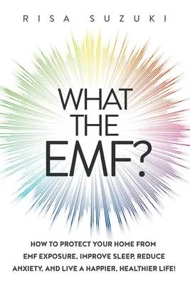 Qu'est-ce que l'EMF ? Comment protéger votre maison de l'exposition aux CEM, améliorer votre sommeil, réduire votre anxiété et vivre une vie plus heureuse et plus saine ! - What the EMF?: How to Protect Your Home from EMF Exposure, Improve Sleep, Reduce Anxiety, and Live a Happier, Healthier Life!