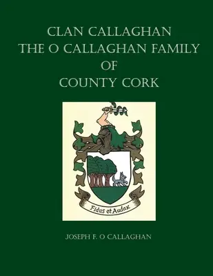 Clan Callaghan : La famille O Callaghan du comté de Cork, une histoire - Clan Callaghan: The O Callaghan Family of County Cork, A History