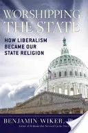 L'adoration de l'État : Comment le libéralisme est devenu notre religion d'État - Worshipping the State: How Liberalism Became Our State Religion
