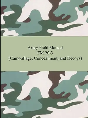 Manuel de campagne de l'armée FM 20-3 (camouflage, dissimulation et leurres) - Army Field Manual FM 20-3 (Camouflage, Concealment, and Decoys)