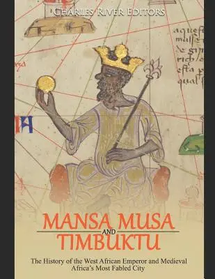 Mansa Musa et Tombouctou : L'histoire de l'empereur d'Afrique de l'Ouest et de la ville la plus célèbre de l'Afrique médiévale - Mansa Musa and Timbuktu: The History of the West African Emperor and Medieval Africa's Most Fabled City