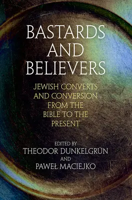 Bâtards et croyants : Les juifs convertis et la conversion de la Bible à nos jours - Bastards and Believers: Jewish Converts and Conversion from the Bible to the Present