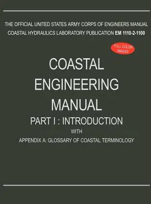 Manuel d'ingénierie côtière Partie I : Introduction, avec Annexe A : Glossaire de la terminologie côtière (EM 1110-2-1100) - Coastal Engineering Manual Part I: Introduction, with Appendix A: Glossary of Coastal Terminology (EM 1110-2-1100)