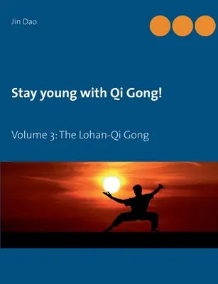 Restez jeune avec le Qi Gong : Volume 3 : Les Lohan-Qi Gong - Stay young with Qi Gong: Volume 3: The Lohan-Qi Gong