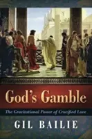 Le pari de Dieu : Le pouvoir gravitationnel de l'amour crucifié - God's Gamble: The Gravitational Power of Crucified Love