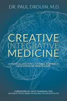 Médecine intégrative créative : Le voyage d'un médecin vers une nouvelle vision des soins de santé - Creative Integrative Medicine: A Medical Doctor's Journey Toward a New Vision for Healthcare