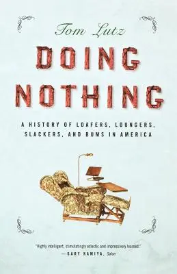 Doing Nothing : A History of Loafers, Loungers, Slackers, and Bums in America (Ne rien faire : une histoire des flâneurs, des fainéants et des clochards en Amérique) - Doing Nothing: A History of Loafers, Loungers, Slackers, and Bums in America