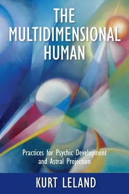 L'homme multidimensionnel : Pratiques pour le développement psychique et la projection astrale - The Multidimensional Human: Practices for Psychic Development and Astral Projection