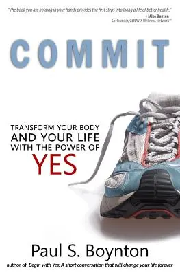 S'engager : Transformez votre corps et votre vie grâce au pouvoir du oui - Commit: Transform Your Body and Your Life With the Power of Yes