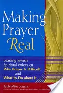 Faire de la prière une réalité : des voix spirituelles juives de premier plan expliquent pourquoi la prière est difficile et ce qu'il faut faire pour y remédier - Making Prayer Real: Leading Jewish Spiritual Voices on Why Prayer Is Difficult and What to Do about It