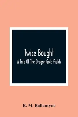 Deux fois acheté : Une histoire des champs d'or de l'Oregon - Twice Bought: A Tale Of The Oregon Gold Fields