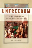 Unfreedom : Esclavage et dépendance dans le Boston du XVIIIe siècle - Unfreedom: Slavery and Dependence in Eighteenth-Century Boston