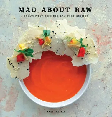 Mad about Raw : Recettes d'aliments crus conçues en exclusivité - Mad about Raw: Exclusively Designed Raw Food Recipes