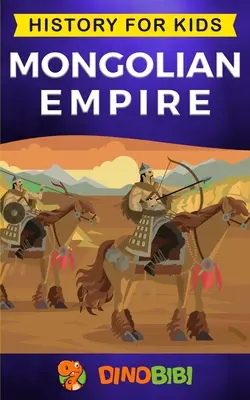 Empire mongol : Histoire pour les enfants : Un guide captivant sur l'histoire remarquable de Gengis Khan et de l'Empire mongol. - Mongolian Empire: History for kids: A captivating guide to a remarkable Genghis Khan & the Mongol Empire
