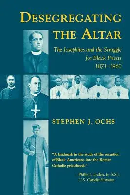 La déségrégation de l'autel : Les Joséphites et la lutte pour les prêtres noirs, 1871-1960 - Desegregating the Altar: The Josephites and the Struggle for Black Priests, 1871--1960