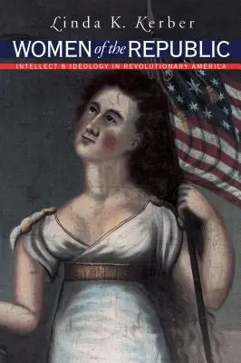 Les femmes de la République : Intellect et idéologie dans l'Amérique révolutionnaire - Women of the Republic: Intellect and Ideology in Revolutionary America