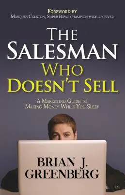 Le vendeur qui ne vend pas : un guide de marketing pour gagner de l'argent en dormant - The Salesman Who Doesn't Sell: A Marketing Guide for Making Money While You Sleep